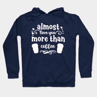 Almost love you more than coffee funny valentines day gift for coffee lovers Hoodie
